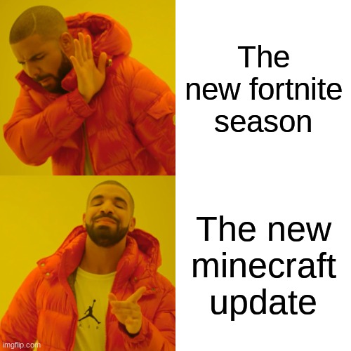 Me all the time with games | The new fortnite season; The new minecraft update | image tagged in memes,drake hotline bling | made w/ Imgflip meme maker