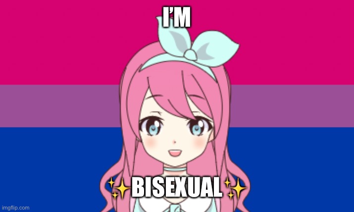 I’m pretty sure no one asked but I just wanna say… | I’M; ✨BISEXUAL✨ | made w/ Imgflip meme maker