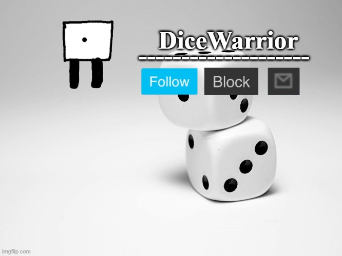 DiceWarrior -------------------- | made w/ Imgflip meme maker