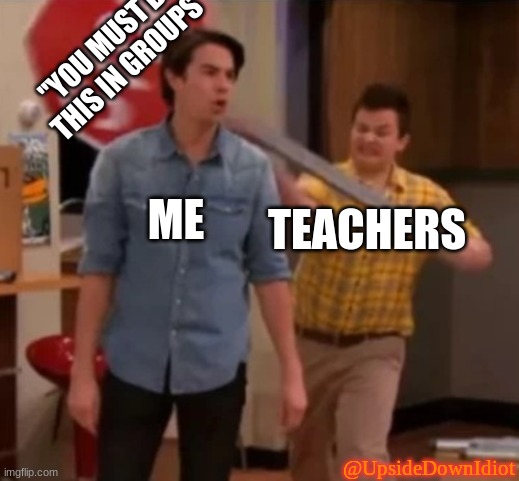 Gibby hitting Spencer with a stop sign | TEACHERS ME "YOU MUST DO THIS IN GROUPS" @UpsideDownIdiot | image tagged in gibby hitting spencer with a stop sign | made w/ Imgflip meme maker