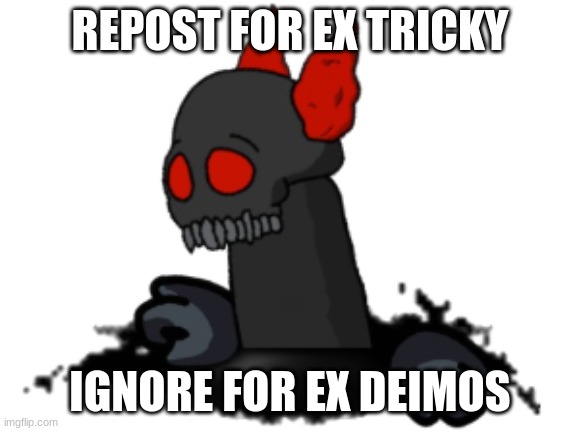 EX Tricky | REPOST FOR EX TRICKY; IGNORE FOR EX DEIMOS | image tagged in ex tricky | made w/ Imgflip meme maker