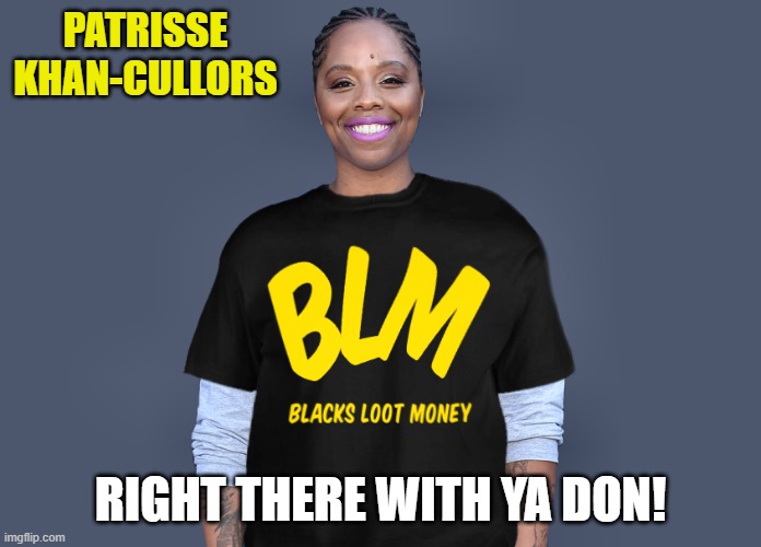 Patrisse Khan-Cullors | PATRISSE KHAN-CULLORS RIGHT THERE WITH YA DON! | image tagged in patrisse khan-cullors | made w/ Imgflip meme maker