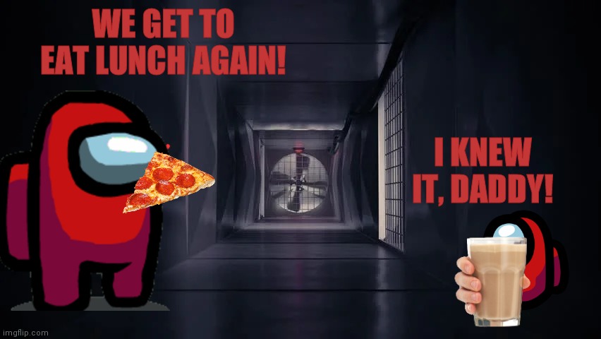 Those sus crewmates! | WE GET TO EAT LUNCH AGAIN! I KNEW IT, DADDY! | image tagged in inside the among us vent | made w/ Imgflip meme maker