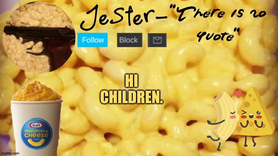 Jester mac n cheese temp | HI CHILDREN. | image tagged in jester mac n cheese temp | made w/ Imgflip meme maker