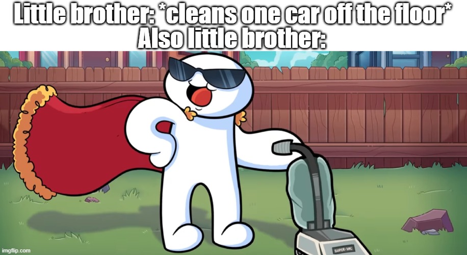 Doubt he's a good person from that- | Also little brother:; Little brother: *cleans one car off the floor* | image tagged in i'm a good person,relatable | made w/ Imgflip meme maker