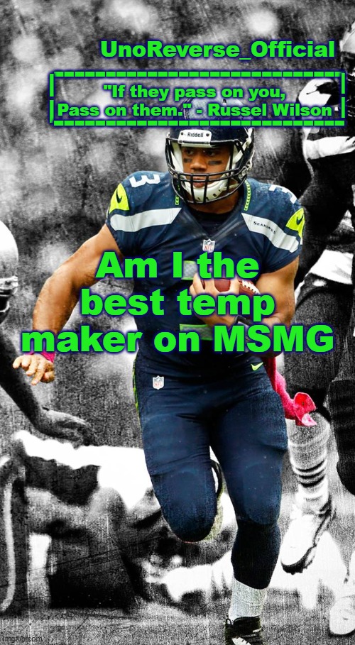 Uno's Russel Wilson temp | Am I the best temp maker on MSMG | image tagged in uno's russel wilson temp | made w/ Imgflip meme maker