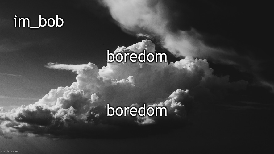 boredom | boredom; boredom | image tagged in boredom | made w/ Imgflip meme maker