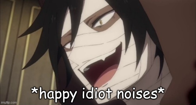 *happy idiot noises* | image tagged in happy idiot noises | made w/ Imgflip meme maker