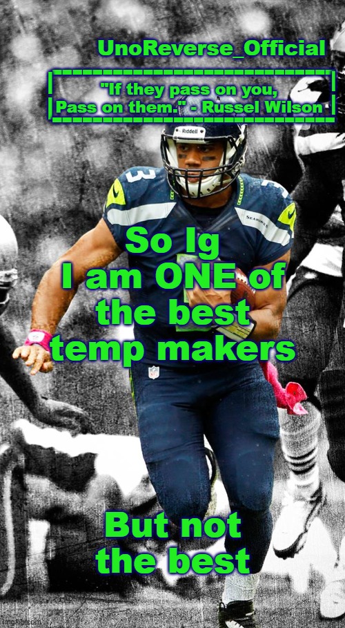 Uno's Russel Wilson temp | So Ig I am ONE of the best temp makers; But not the best | image tagged in uno's russel wilson temp | made w/ Imgflip meme maker