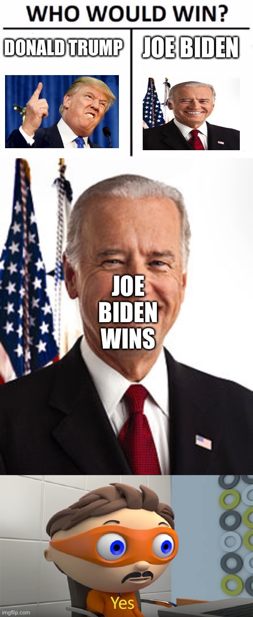 Yes | DONALD TRUMP; JOE BIDEN; JOE BIDEN WINS | image tagged in memes,who would win,joe biden,yes guy | made w/ Imgflip meme maker