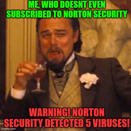 Laughing Leo Meme | ME, WHO DOESNT EVEN SUBSCRIBED TO NORTON SECURITY; WARNING! NORTON SECURITY DETECTED 5 VIRUSES! | image tagged in memes,laughing leo,fake virus,scam | made w/ Imgflip meme maker