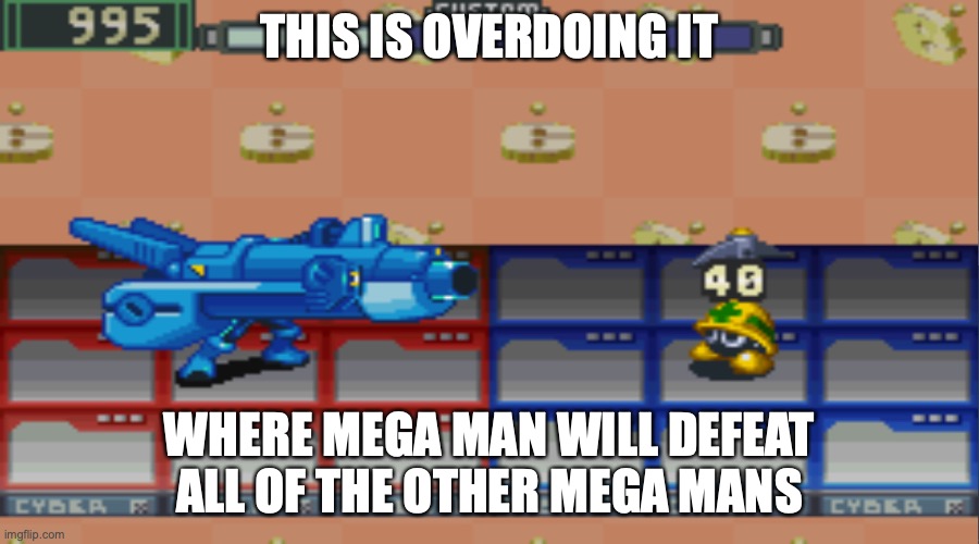 Overrated Megaman.EXE | THIS IS OVERDOING IT; WHERE MEGA MAN WILL DEFEAT ALL OF THE OTHER MEGA MANS | image tagged in megaman,megaman battle network,memes | made w/ Imgflip meme maker
