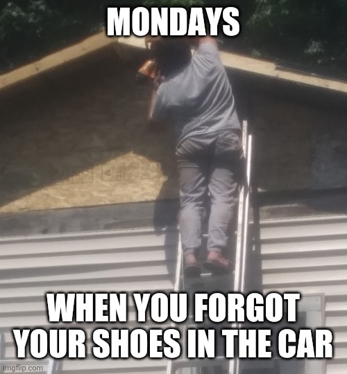 MONDAYS; WHEN YOU FORGOT YOUR SHOES IN THE CAR | image tagged in oops | made w/ Imgflip meme maker