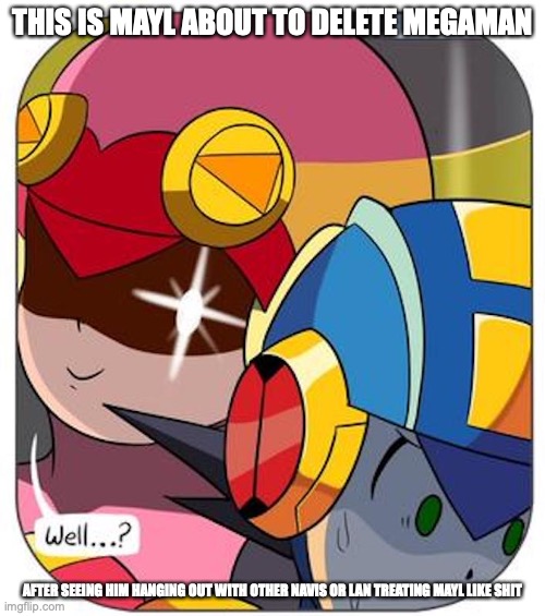 Roll About to Delete Megaman | THIS IS MAYL ABOUT TO DELETE MEGAMAN; AFTER SEEING HIM HANGING OUT WITH OTHER NAVIS OR LAN TREATING MAYL LIKE SHIT | image tagged in megaman,megaman battle network,memes | made w/ Imgflip meme maker