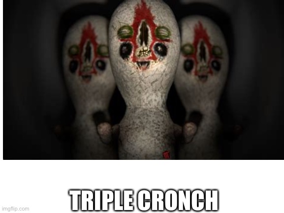 TRIPLE CRONCH | made w/ Imgflip meme maker