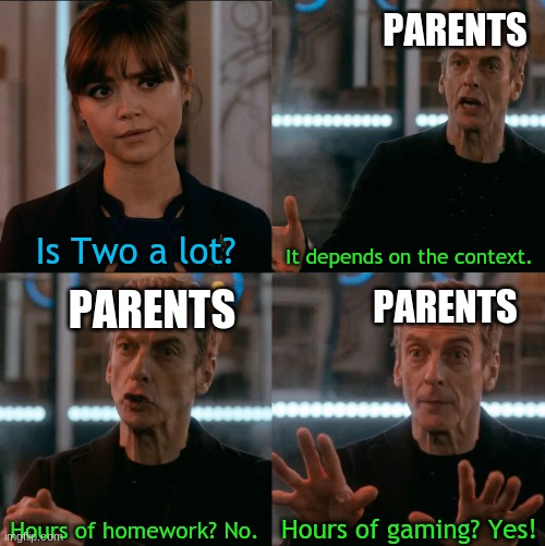 Two hours of... | PARENTS; Is Two a lot? It depends on the context. PARENTS; PARENTS; Hours of gaming? Yes! Hours of homework? No. | image tagged in is four a lot,is two a lot,parents,homework,gaming,childhood | made w/ Imgflip meme maker