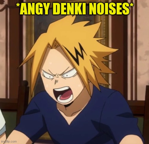 Angy denki | *ANGY DENKI NOISES* | image tagged in angy denki | made w/ Imgflip meme maker