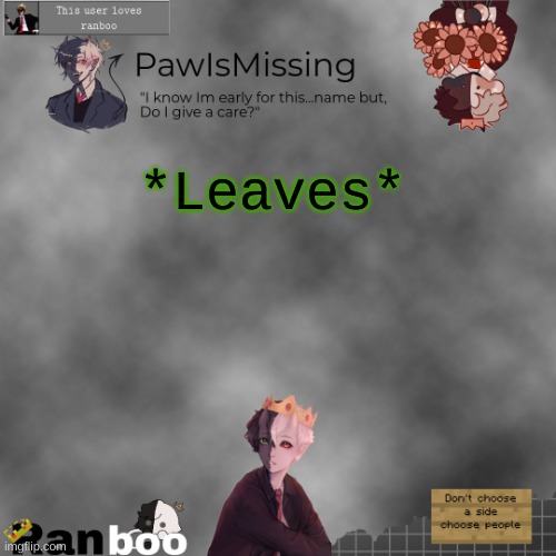 Paw's Ranboo temp | *Leaves* | image tagged in paw's ranboo temp | made w/ Imgflip meme maker