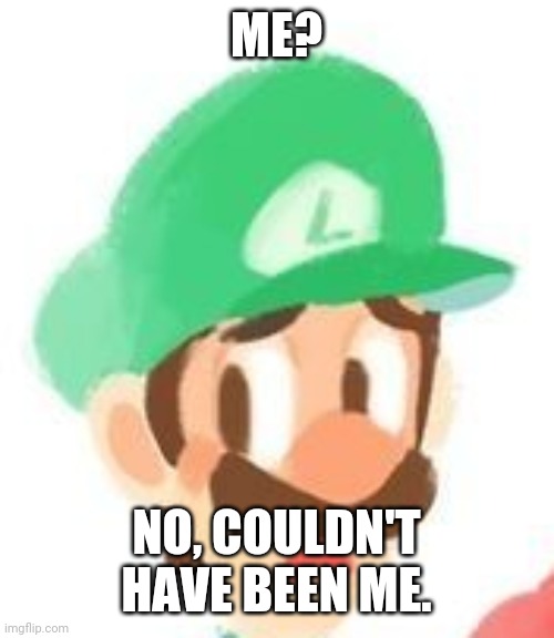 ME? NO, COULDN'T HAVE BEEN ME. | made w/ Imgflip meme maker
