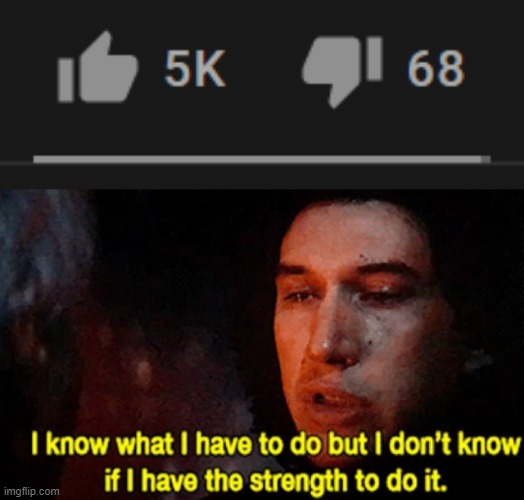Oh no... | image tagged in i know what i have to do but i don t know if i have the strength,youtube,dislike | made w/ Imgflip meme maker