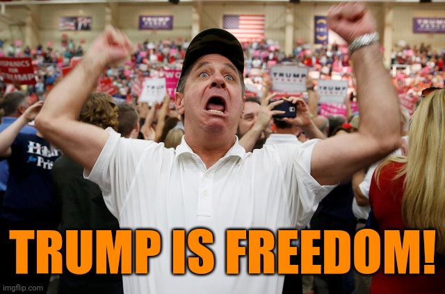 Trump Supporter Triggered | TRUMP IS FREEDOM! | image tagged in trump supporter triggered | made w/ Imgflip meme maker