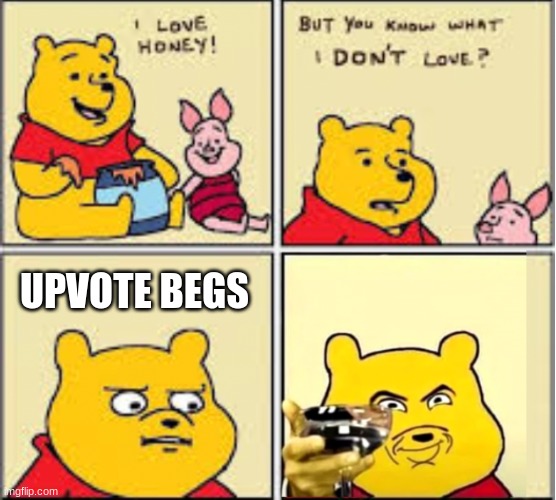 I love honey | UPVOTE BEGS | image tagged in i love honey | made w/ Imgflip meme maker