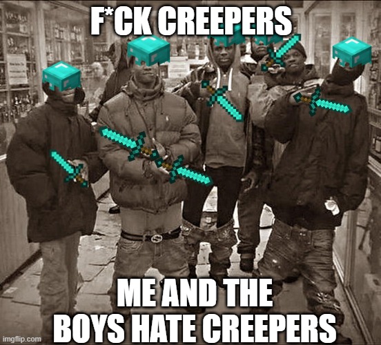 we hate creepers | F*CK CREEPERS; ME AND THE BOYS HATE CREEPERS | image tagged in all my homies hate | made w/ Imgflip meme maker