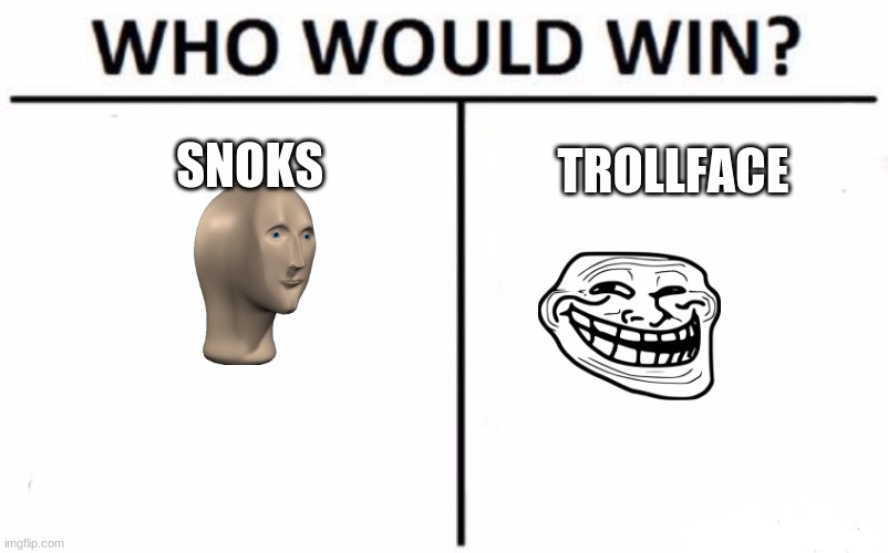 i need to know | SNOKS; TROLLFACE | image tagged in memes,who would win | made w/ Imgflip meme maker