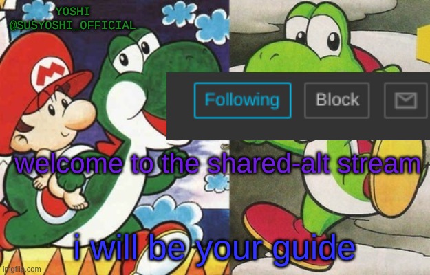 Yoshi's Temp For -.e.- | welcome to the shared-alt stream; i will be your guide | image tagged in yoshi's temp for - e - | made w/ Imgflip meme maker