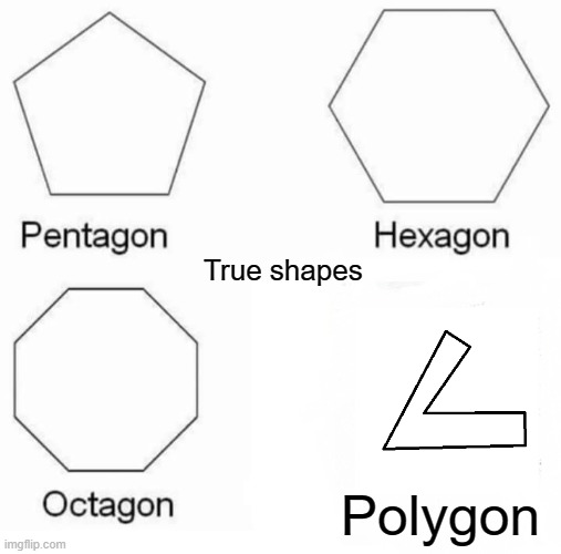 Pentagon Hexagon Octagon | True shapes; Polygon | image tagged in memes,pentagon hexagon octagon | made w/ Imgflip meme maker