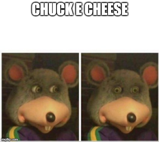 chuck e cheese rat stare | CHUCK E CHEESE | image tagged in chuck e cheese rat stare | made w/ Imgflip meme maker