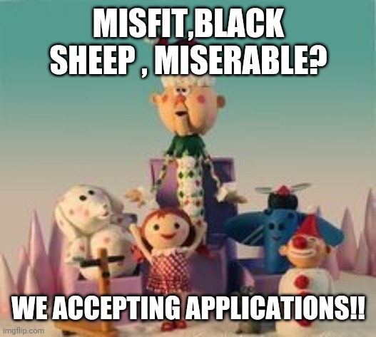 MISFIT,BLACK SHEEP , MISERABLE? WE ACCEPTING APPLICATIONS!! | image tagged in funny | made w/ Imgflip meme maker