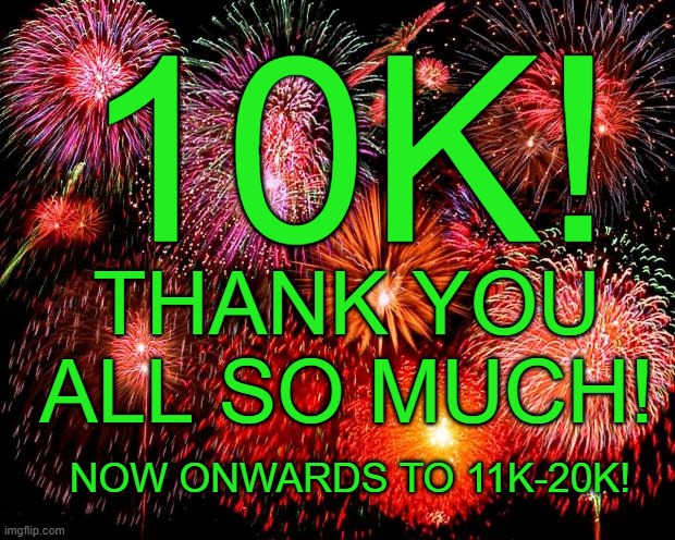 Thank you! | 10K! THANK YOU ALL SO MUCH! NOW ONWARDS TO 11K-20K! | image tagged in fireworks | made w/ Imgflip meme maker