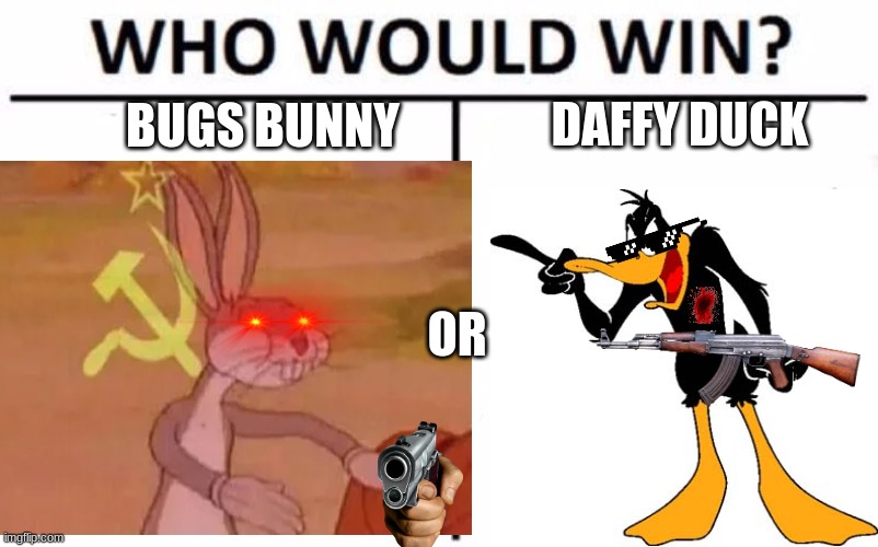 ya you know | DAFFY DUCK; BUGS BUNNY; OR | image tagged in bugs bunny communist | made w/ Imgflip meme maker