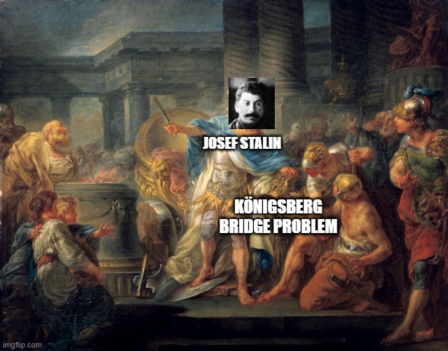 Stalin and the Königsberg Bridge Problem | JOSEF STALIN; KÖNIGSBERG BRIDGE PROBLEM | image tagged in history | made w/ Imgflip meme maker