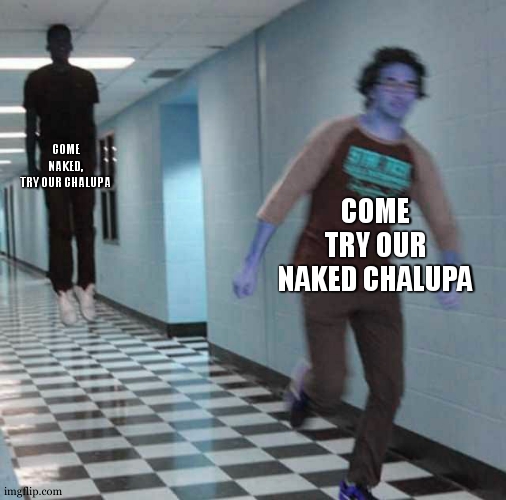 floating boy chasing running boy | COME NAKED, TRY OUR CHALUPA; COME TRY OUR NAKED CHALUPA | image tagged in floating boy chasing running boy | made w/ Imgflip meme maker