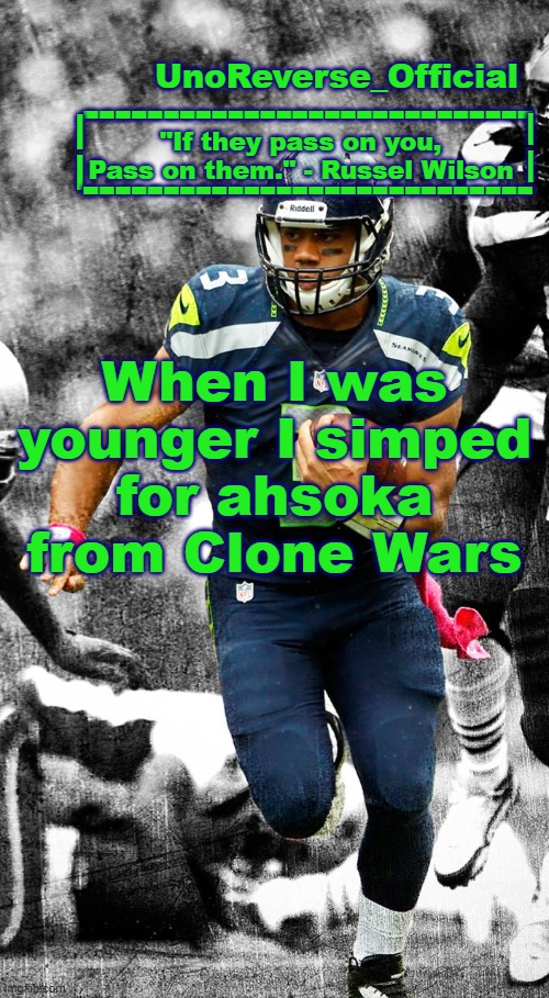 Uno's Russel Wilson temp | When I was younger I simped for ahsoka from Clone Wars | image tagged in uno's russel wilson temp | made w/ Imgflip meme maker