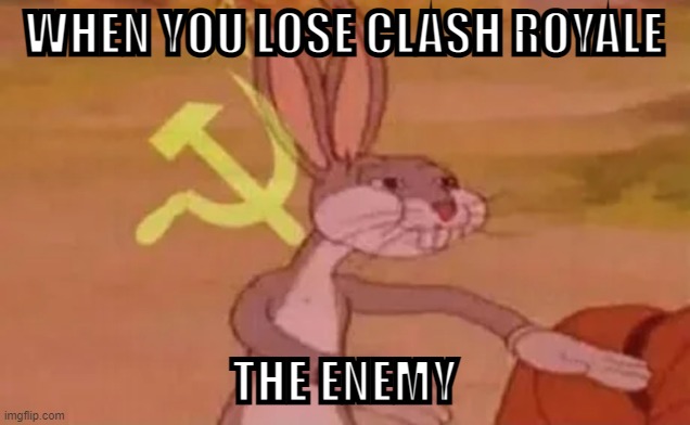 Bugs bunny communist | WHEN YOU LOSE CLASH ROYALE; THE ENEMY | image tagged in bugs bunny communist | made w/ Imgflip meme maker