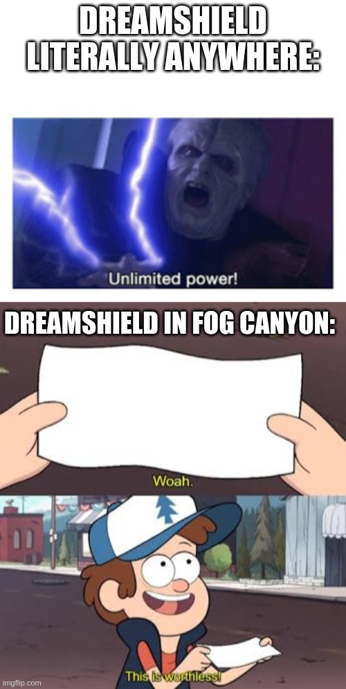 DREAMSHIELD LITERALLY ANYWHERE:; DREAMSHIELD IN FOG CANYON: | image tagged in unlimited power,wow this is useless | made w/ Imgflip meme maker