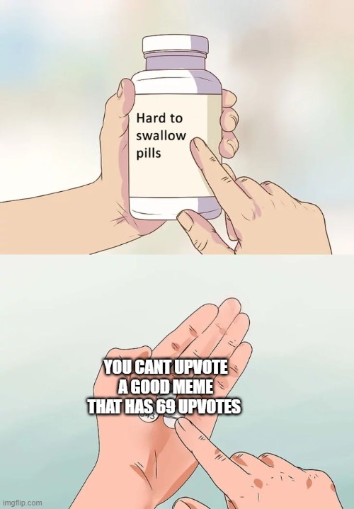 its law | YOU CANT UPVOTE A GOOD MEME THAT HAS 69 UPVOTES | image tagged in memes,hard to swallow pills | made w/ Imgflip meme maker