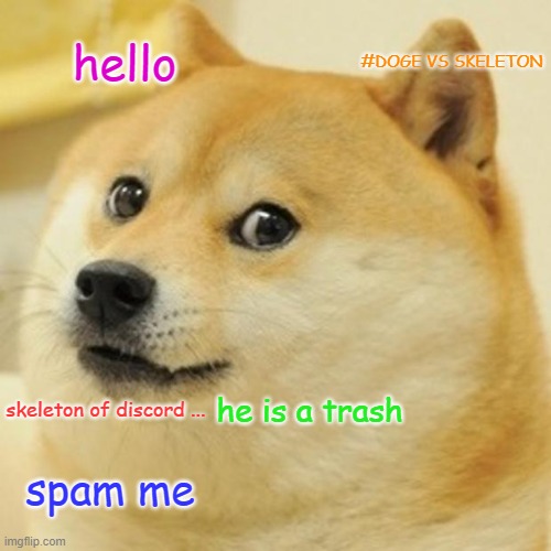 DOGE VS SKELETON | hello; #DOGE VS SKELETON; skeleton of discord ... he is a trash; spam me | image tagged in memes,doge | made w/ Imgflip meme maker