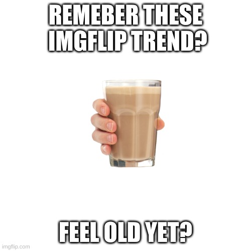 e | REMEBER THESE  IMGFLIP TREND? FEEL OLD YET? | image tagged in memes,blank transparent square | made w/ Imgflip meme maker