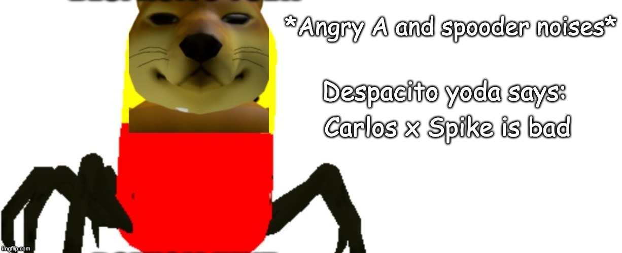 Despacito Yoda says | Carlos x Spike is bad | image tagged in despacito yoda says | made w/ Imgflip meme maker