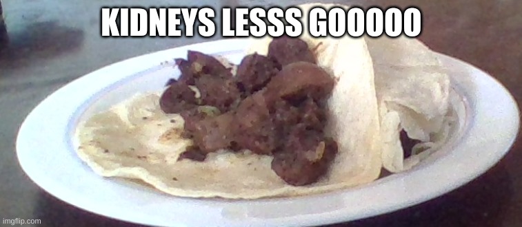 yummy | KIDNEYS LESSS GOOOOO | made w/ Imgflip meme maker
