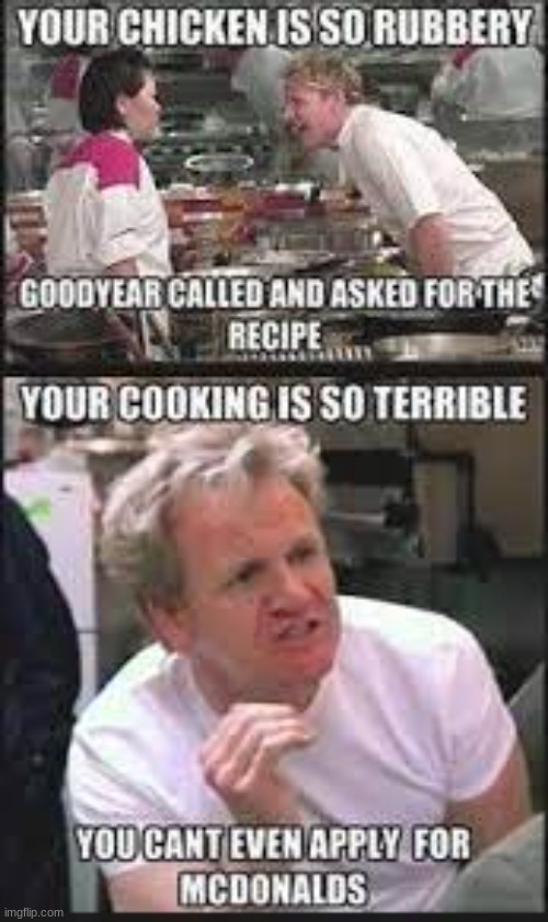 two memes in one | image tagged in gordon ramsay,cooking | made w/ Imgflip meme maker