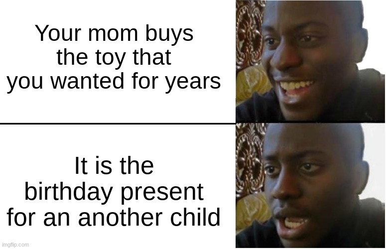 Bruh... |  Your mom buys the toy that you wanted for years; It is the birthday present for an another child | image tagged in dissapointed black guy,dissapointment,childhood,presents,bruh moment,mom | made w/ Imgflip meme maker