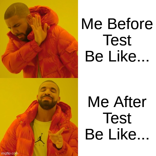 Drake Hotline Bling Meme | Me Before Test Be Like... Me After Test Be Like... | image tagged in memes,drake hotline bling | made w/ Imgflip meme maker