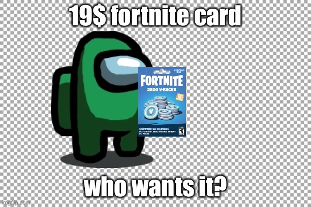who wants my 19$ fortnite card? | 19$ fortnite card; who wants it? | image tagged in free,fortnite challenge,amogus | made w/ Imgflip meme maker