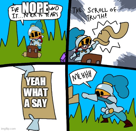 The scroll of truth | NOPE; YEAH WHAT A SAY | image tagged in the scroll of truth | made w/ Imgflip meme maker