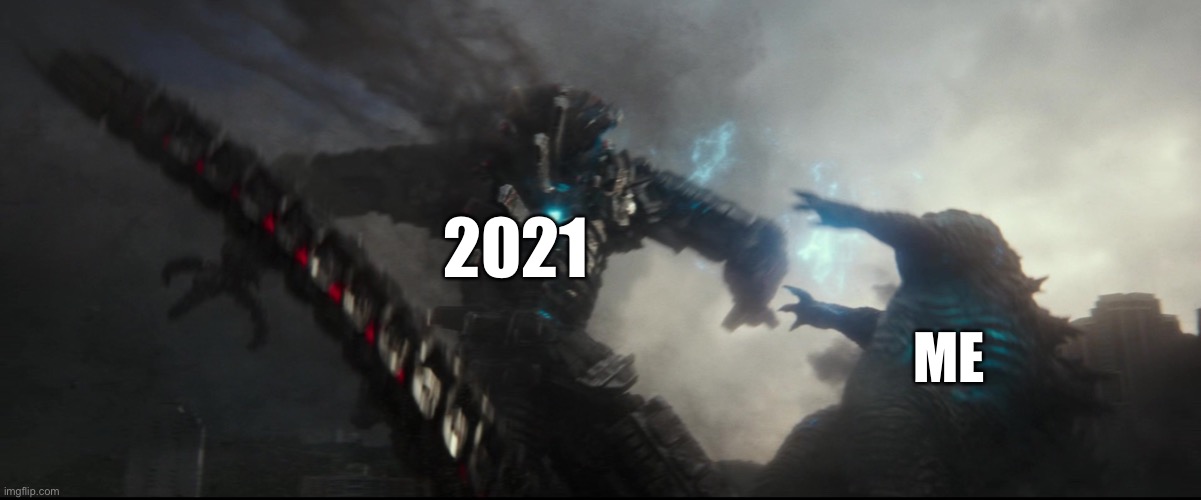 Used To It. | 2021; ME | image tagged in godzilla vs kong,memes,life,problems,2021 | made w/ Imgflip meme maker